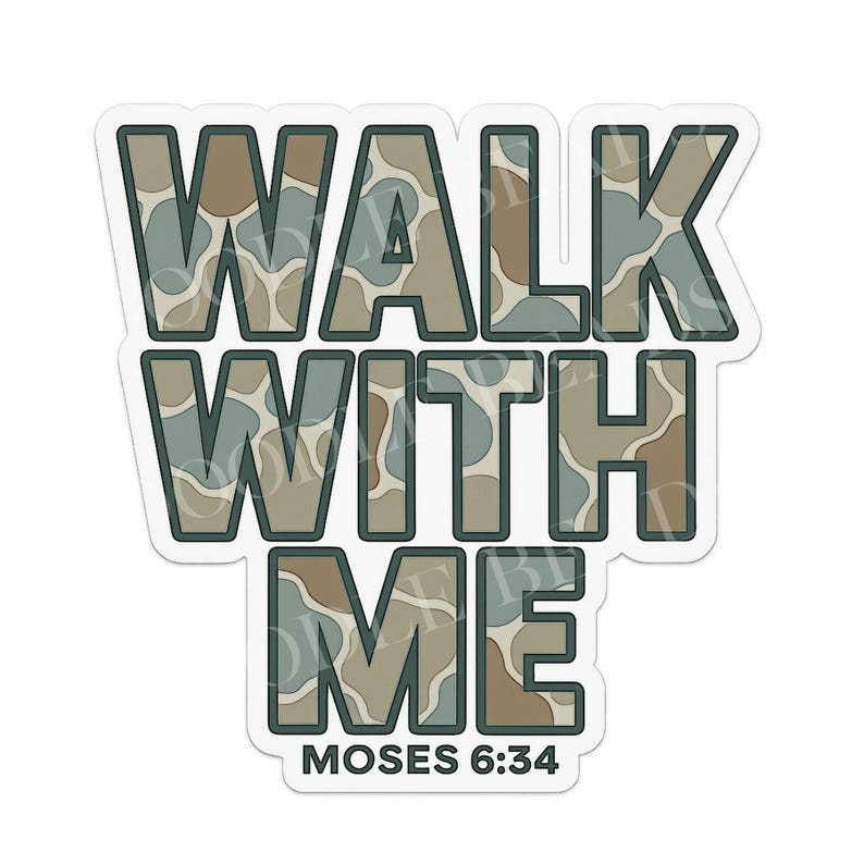 May include: A sticker with the words "WALK WITH ME" in a bold, stylized font. The letters have a camouflage pattern in shades of green, brown, and beige. The text "MOSES 6:34" is at the bottom.