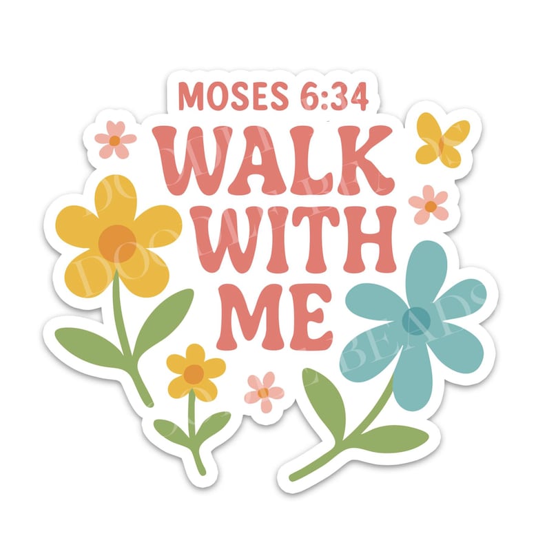 May include: A sticker with the text "MOSES 6:34 WALK WITH ME" in a retro font, surrounded by colorful flowers and a butterfly. The flowers are yellow, blue, and pink, with green leaves.