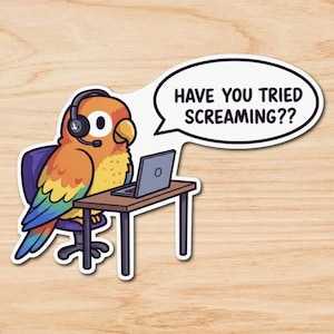 May include: A sticker featuring a cartoon parrot wearing a headset and sitting at a desk with a laptop. The parrot is orange, yellow, and blue. A speech bubble says, "HAVE YOU TRIED SCREAMING??"