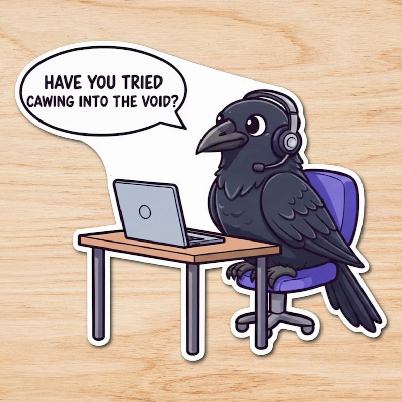 May include: A sticker featuring a cartoon crow wearing a headset and sitting at a desk with a laptop. The crow is in a purple office chair. A speech bubble above the crow reads, "HAVE YOU TRIED CAWING INTO THE VOID?"