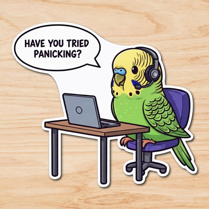May include: A sticker featuring a cartoon parakeet wearing a headset and sitting at a desk with a laptop. The parakeet is green and yellow. A speech bubble above the bird reads, "HAVE YOU TRIED PANICKING?"