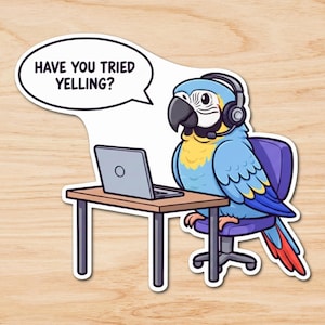 May include: A sticker featuring a cartoon parrot wearing a headset and sitting at a desk with a laptop. A speech bubble above the parrot reads, "HAVE YOU TRIED YELLING?" The parrot is blue, yellow, and red.