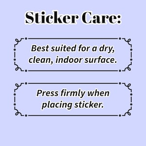 May include: A light blue graphic with the text "Sticker Care:" followed by two instructions. The first states stickers are best suited for a dry, clean, indoor surface. The second says to press firmly when placing the sticker.