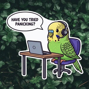 May include: A sticker showing a cartoon parakeet wearing a headset and sitting at a desk with a laptop. The parakeet is green and yellow. A speech bubble above the bird reads, "HAVE YOU TRIED PANICKING?"