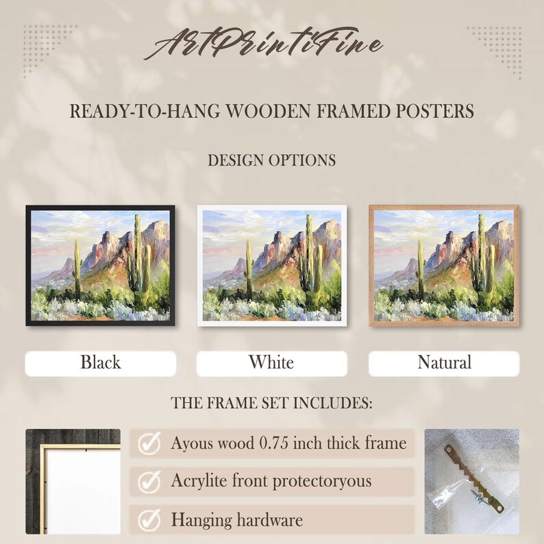 May include: Ready-to-hang wooden framed posters with a desert landscape painting. Available in black, white, and natural wood frames. The frame set includes an Ayous wood frame, an Acrylite front protector, and hanging hardware.