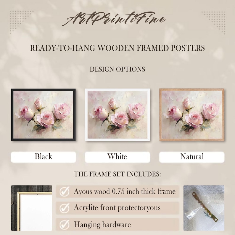 May include: Ready-to-hang wooden framed posters featuring a floral design with pink roses. Available in black, white, and natural wood frames. The frame set includes an Ayous wood frame, Acrylite front, and hanging hardware.