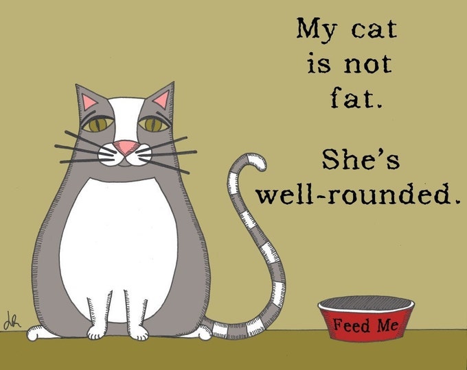 My Cat is Not Fat. She's Wellrounded. PRINT of Original Illustration