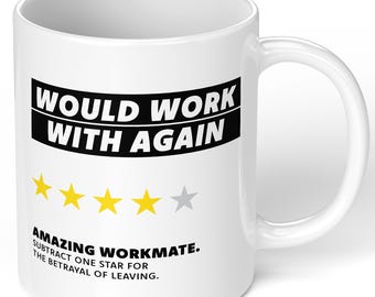 May include: White ceramic mug featuring the text "WOULD WORK WITH AGAIN" in black and white. The mug has four yellow stars and one grey star. The text "AMAZING WORKMATE. SUBTRACT ONE STAR FOR THE BETRAYAL OF LEAVING" is also printed on the mug.