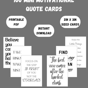 May include: A collection of 100 mini motivational quote cards. The cards are 2in x 3in and available as a printable PDF for instant download. Each card features inspirational quotes in a black font on a white background.