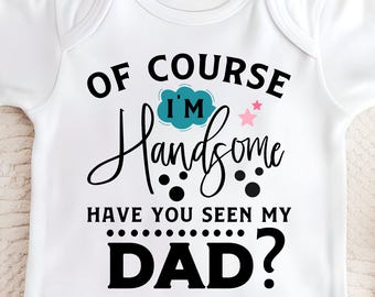 Of Course I&#39;m Handsome, Have You Seen My Dad?&quot; Baby Bodysuit - Funny Baby Bodysuit - Dad-Themed Baby Outfit