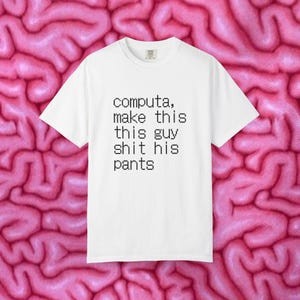 Computa make this this guy shit his pants T-shirt