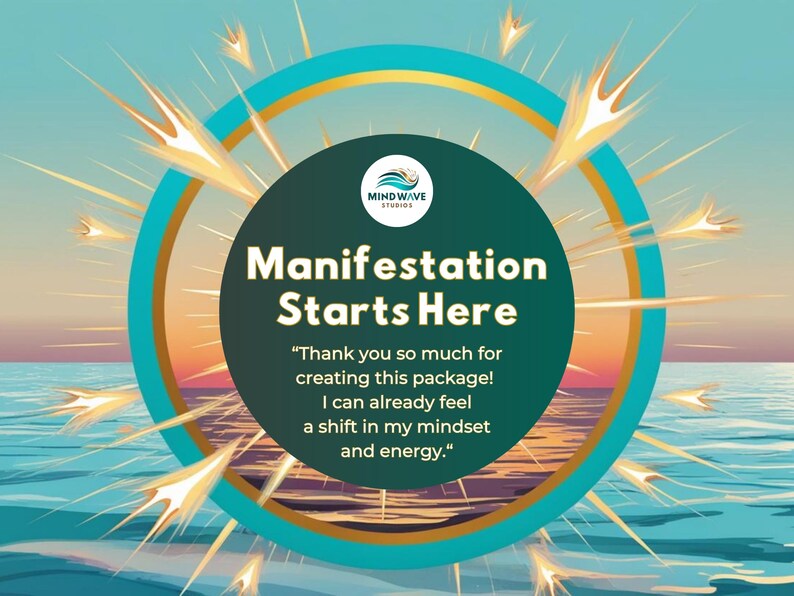 May include: A teal and gold circle with a burst of light rays around it. The circle has a green background with the text "MIND WAVE STUDIOS" and the text "Manifestation Starts Here". Below the circle is a quote: "Thank you so much for creating this package! I can already feel a shift in my mindset and energy."