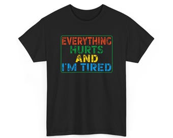Everything Hurts and I'm Tired T-Shirt