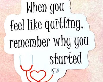 When You Feel Like Quitting, Remember Why You Started Vinyl Sticker or Magnet                                            SM-1100