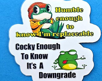 Humble Enough To Know I'm Replaceable, Cocky Enough To Know It's A Downgrade Vinyl Sticker or Magnet - Frog or Unicorn         SM-1027/28/29