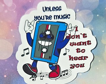 Unless You Are Music, I Don't Want To Hear You Vinyl Sticker Decal or Magnet                           SM-1131