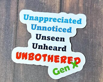 Unappreciated Unnoticed Unseen Unheard Unbothered Gen X Vinyl Sticker Decal or Magnet                           SM-1138