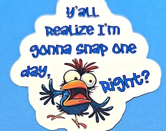 Ya'll Realize I'm Gonna Snap One Day, Right Vinyl Sticker Decal or Magnet                             SM-1081