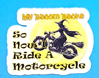 My Broom Broke So Now I Ride A Motorcycle Vinyl Sticker or Magnet                                SM-1114