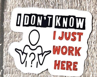 I Don't Know, I Just Work Here Vinyl Sticker or Magnet                                                           SM-1003
