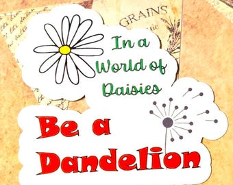 In A World Of Daisies, Be A Dandelion Vinyl Sticker Decal or Magnet                                             SM-1187