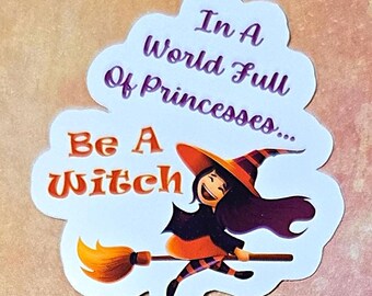In A world Full Of Princesses, Be A Witch Halloween Vinyl Sticker or Magnet                         SM-1115