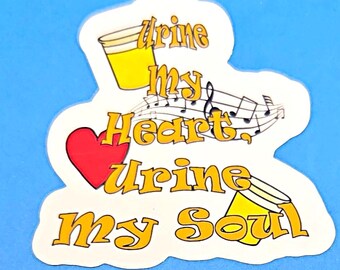 Urine My Heart, Urine My Soul Vinyl Sticker or Magnet                                           SM-1120