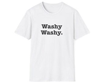 Washy Washy Unisex Softstyle T-Shirt - Funny Graphic Tee, Gift for Teachers, Casual Wear, Quarantine Humor, Everyday Comfort