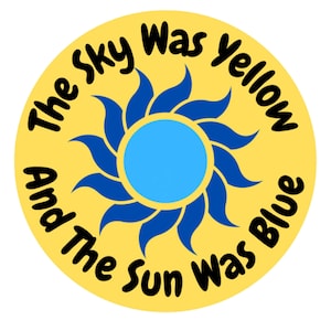 May include: A yellow circle with a blue sun in the center and the text "The Sky Was Yellow And The Sun Was Blue" around the sun.