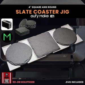 May include: A slate coaster jig with square and round coasters. The coasters are 4 inches (101.6 mm) in size. The text on the image reads "SLATE COASTER JIG" and "eufy Make E1". The image also includes the text "3D JIG SOLUTIONS" and ".SVG INCLUDED".