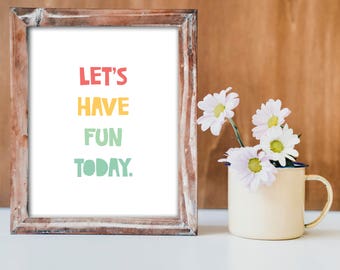 Printable Let's Have Fun Today Quote 8x10 & 11x14 Kids Room Bedroom Ideas Travel Summer Home Decor Wall Art Prints Color Pop Motivate Gift