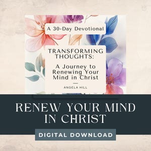 May include: A digital download graphic with floral watercolor art. The text reads "A 30-Day Devotional" and "Transforming Thoughts: A Journey to Renewing Your Mind in Christ" by Angela Hill. The bottom banner says "Renew Your Mind in Christ" and "Digital Download."