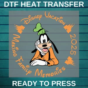 Disney Vacation 2025 Dtf Transfer | Making Family Memories DTF Print | Goofy Ready To Press DTF | Disneyworld DTF | Iron On Transfer