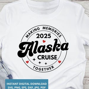 Alaska Cruise 2025 SVG PNG Making Memories Together, Alaska Family Cruise Vacation Matching Shirt, Alaska Cruise Team, Alaska Cruise Squad