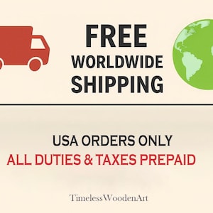 May include: A graphic featuring a red truck icon, a green globe icon, and the text FREE WORLDWIDE SHIPPING. Below a horizontal line, the text reads USA ORDERS ONLY ALL DUTIES & TAXES PREPAID. At the bottom, the text reads TimelessWoodenArt.