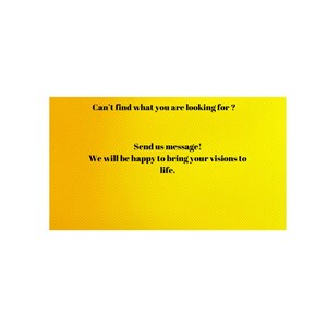 May include: Yellow background with the text "Can't find what you are looking for? Send us message! We will be happy to bring your visions to life."