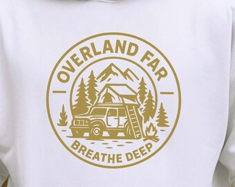 Overlanding Hoodie -  Overland Far, Breathe Deep Hoody - Off-Road Gift - 4X4 Hooded Sweatshirt