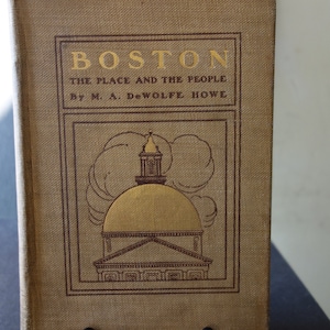 Boston M A DeWolfe Howe The Place and the People 1903  MacMillan First Edition Boston Strong Illustrated history