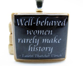 Well-behaved women rarely make history - Laurel Thatcher Ulrich quote - black Scrabble tile