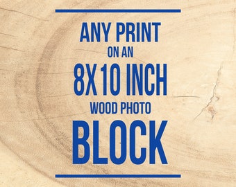 Any Photograph on an 8x10 inch, Ready to Hang, Birch Wood Photo Block