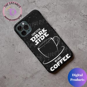 May include: Black phone case with a white design of a coffee cup and the text "Come to the Dark Side We Have Coffee".