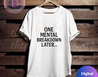 One Mental Breakdown Later SVG | Funny Mental Health Quote for T-Shirts, Mugs,Wall Art,Sarcastic Self-Care Design for Cricut,Sublimation,POD