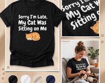 Sorry I’m Late My Cat Was Sitting on Me Shirt, Funny Cat Lover T-Shirt, Cat Mom Gift, Cute Pet Graphic Tee
