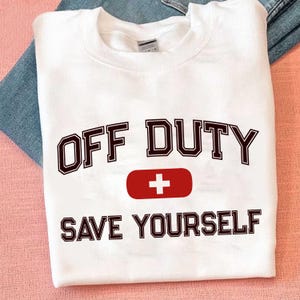 Funny Nurse Off Duty Shirt – Save Yourself Medical Humor Tee or Sweatshirt – RN LPN NP Healthcare Worker Gift – Hospital Staff Joke