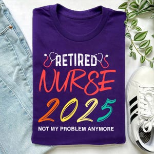 Retired Nurse 2025 Shirt – Not My Problem Anymore – Funny Colorful T-Shirt for Nurses – Purple Unisex Retirement Gift Tee