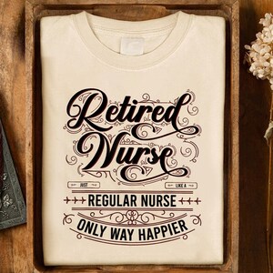 Retired Nurse Shirt – Just Like a Regular Nurse Only Way Happier – Funny Retirement Gift for RN LPN NP – Vintage Style Nursing Tee