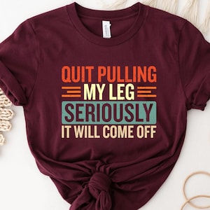 Quit Pulling My Leg Shirt – Funny Amputee Joke Shirt for Men Women, Disability Humor Tee, Sarcastic Statement Gift for Limb Loss Awareness