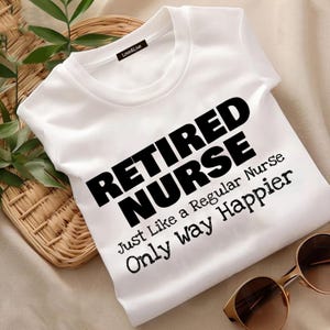 Funny Retired Nurse Shirt – Just Like a Regular Nurse Only Way Happier – Minimalist Nursing Retirement Gift Tee for RN LPN NP
