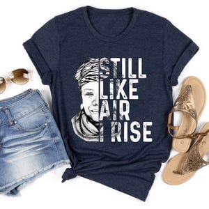 Still I Rise Shirt - Maya Angelou Quote T-Shirt - Inspirational Women’s Empowerment Tee for Strong, Resilient Souls
