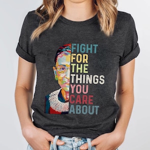 RBG Feminist Shirt, Fight for the Things You Care About Tee, Ruth Bader Ginsburg Quote Shirt, Women’s Rights Activist T-Shirt, Feminism Gift